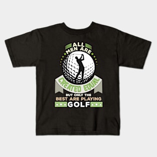 All Men Are Created Equal but only The Best Are Playing Golf Kids T-Shirt